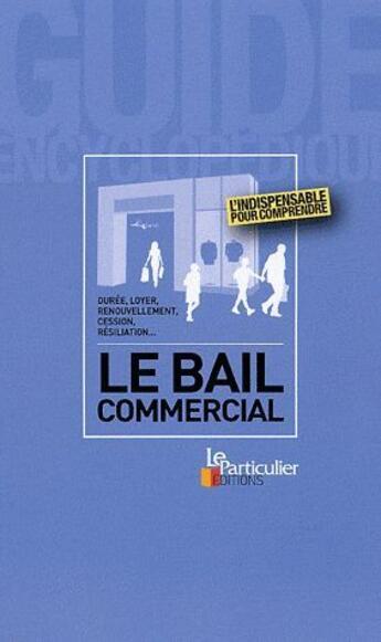 Couverture du livre « Le bail commercial ; durée, loyer, renouvellement, cession, résiliation » de  aux éditions Le Particulier