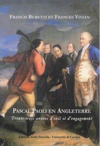 Couverture du livre « Pascal Paoli en Angleterre ; trente-trois années d'exil et d'engagement » de Francis Beretti et Frances Vivian aux éditions Alain Piazzola