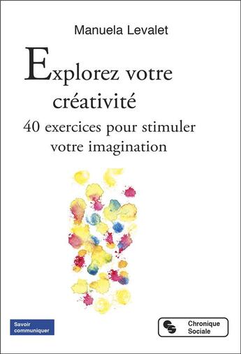 Couverture du livre « Explorez votre créativité : 40 exercices pour stimuler votre imagination » de Manuela Levalet aux éditions Chronique Sociale