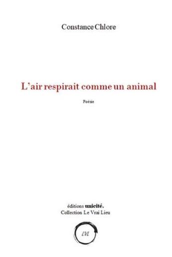 Couverture du livre « L'air respirait comme un animal » de Constance Chlore aux éditions Unicite