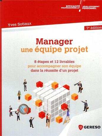 Couverture du livre « Manager une équipe projet ; 8 étapes et 12 livrables pour accompagner son quipe dans la reussite d » de Yves Sotiaux aux éditions Gereso