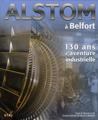 Couverture du livre « Alstom à Belfort ; 130 ans d'aventure industrielle » de Robert Belot et Pierre Lamard aux éditions Etai