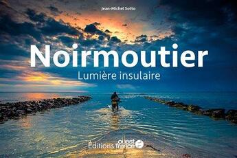 Couverture du livre « Noirmoutier, lumière insulaire » de Jean-Michel Sotto aux éditions Ouest France