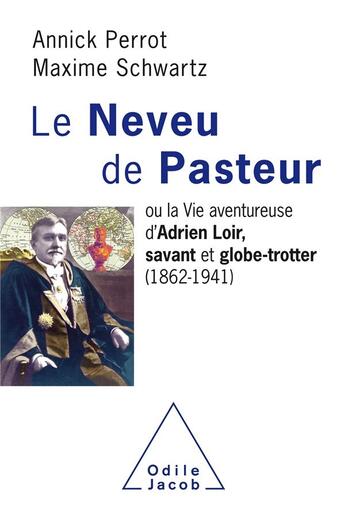 Couverture du livre « Le neveu de Pasteur ; ou la vie aventureuse d'Adrien Loir, savant et globe-trotter (1862-1941) » de Annick Perrot et Maxime Schwartz aux éditions Odile Jacob