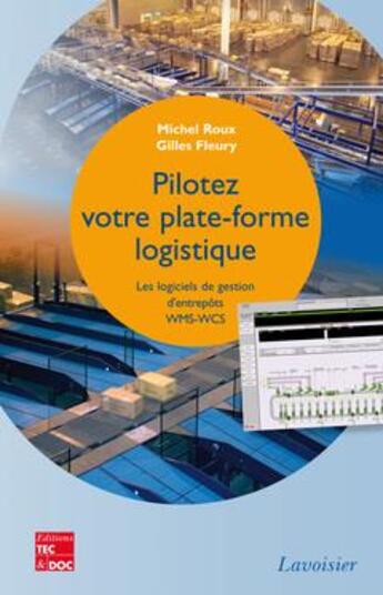 Couverture du livre « Pilotez votre plate-forme logistique ; les logiciels de gestion d'entrepôts WMS-WCS » de Michel Roux et Gilles Fleury aux éditions Tec Et Doc