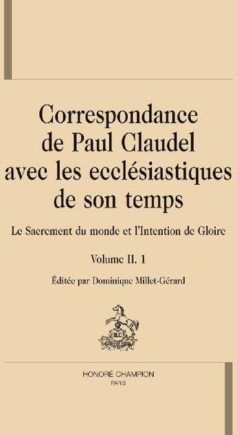 Couverture du livre « Correspondance de Paul Claudel avec les ecclésiastiques de son temps t. 2.1 ; le sacrement du monde et l'intention de gloire » de Paul Claudel aux éditions Honore Champion