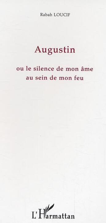 Couverture du livre « Augustin - ou le silence de mon ame au sein de mon feu » de Rabah Loucif aux éditions L'harmattan