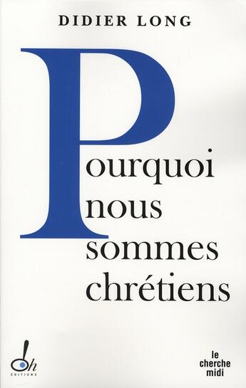 Couverture du livre « Pourquoi sommes-nous chretiens » de Didier Long aux éditions Cherche Midi