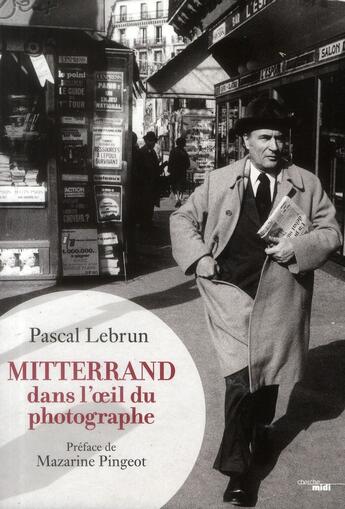 Couverture du livre « Mitterrand ; dans l'oeil du photographe ; 1972-1995) » de Pascal Lebrun aux éditions Cherche Midi