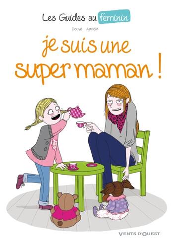 Couverture du livre « Les guides au féminin Tome 3 ; je suis une super maman! » de S. Sylvia Douye et D. Astridm aux éditions Vents D'ouest