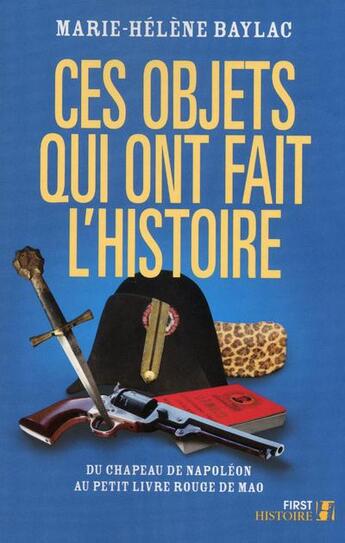 Couverture du livre « Ces objets qui ont fait l'histoire » de Marie-Helene Baylac aux éditions First