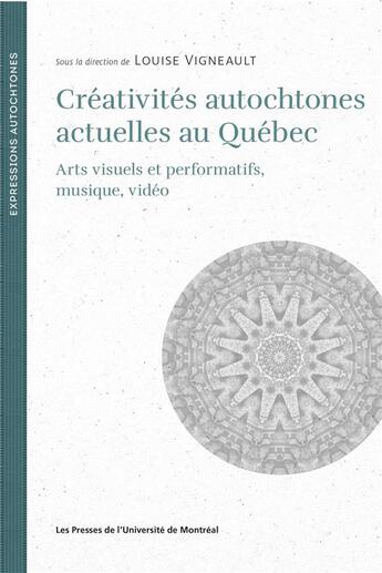 Couverture du livre « Créativités autochtones actuelles au Québec : arts visuels et performatifs, musique, vidéo » de Louise Vigneault et Collectif aux éditions Pu De Montreal