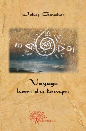 Couverture du livre « Voyage hors du temps » de Jakez Gaucher aux éditions Edilivre