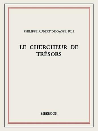 Couverture du livre « Le chercheur de trésors » de Philippe Aubert De Gaspé aux éditions Bibebook