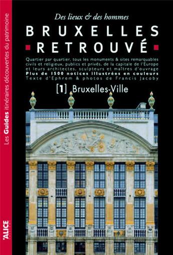 Couverture du livre « Bruxelles retrouvé Tome 1 ; Bruxelles-ville » de Ephrem/Jacoby aux éditions Alice