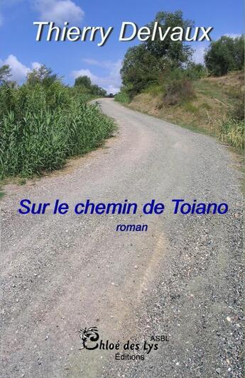 Couverture du livre « Sur le chemin de Toiano » de Thierry Delvaux aux éditions Chloe Des Lys