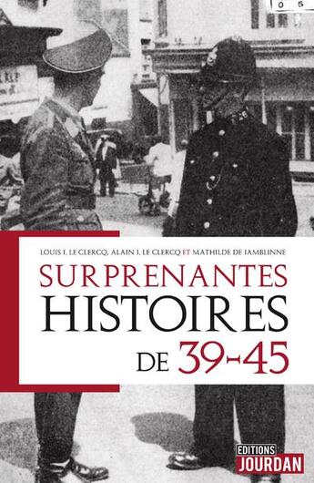 Couverture du livre « Surprenantes histoires de 39-45 » de Le Clercq aux éditions Jourdan