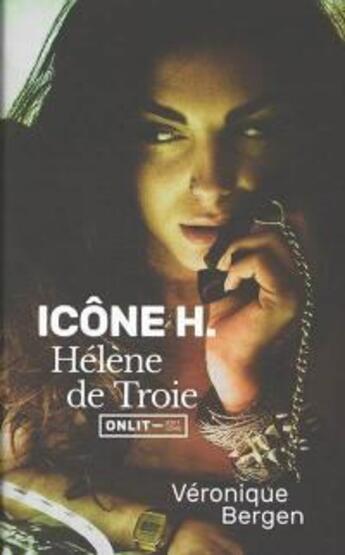 Couverture du livre « Icône H. : Hélène de Troie » de Veronique Bergen aux éditions Onlit Editions