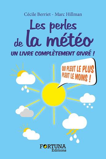 Couverture du livre « Les perles de la météo ; un livre complétement givré ! qui peut le plus peut le moins ! » de Marc Hillman et Cecile Berriet aux éditions Fortuna