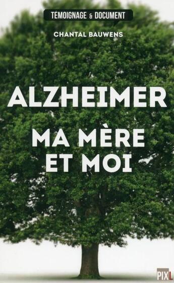 Couverture du livre « Alzheimer, ma mère et moi » de Chantal Bauwens aux éditions Pixl
