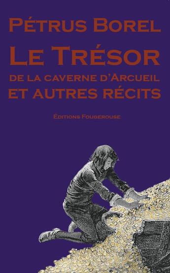 Couverture du livre « Le Trésor de la caverne d'Arcueil et autres récits » de Petrus Borel aux éditions Fougerouse