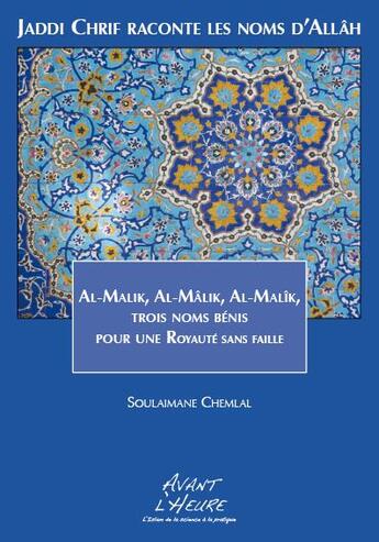 Couverture du livre « Jaddi Chrif raconte les noms d'Allâh Tome 3 ; Al-Malik, Al-Mâlik, Al-Malîk ; trois noms bénis pour une royauté sans faille » de Soulaimane Chemlal aux éditions Avant L'heure