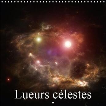 Couverture du livre « Lueurs celestes calendrier mural 2018 300 300 mm square - images spectaculaires de l esp » de Gaymard A aux éditions Calvendo