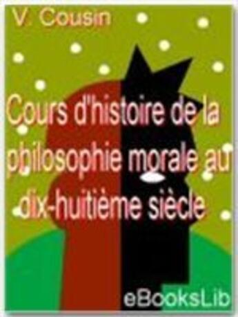 Couverture du livre « Cours d'histoire de la philosophie morale au dix-huitième siècle... » de Victor Cousin aux éditions Ebookslib