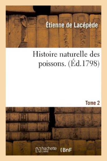 Couverture du livre « Histoire naturelle des poissons. Tome 2 » de Etienne Lacépède aux éditions Hachette Bnf