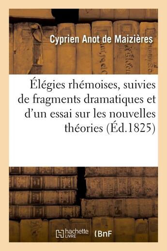 Couverture du livre « Elegies rhemoises, suivies de fragmens dramatiques et d'un essai - sur les nouvelles theories litter » de Anot De Maizieres C. aux éditions Hachette Bnf