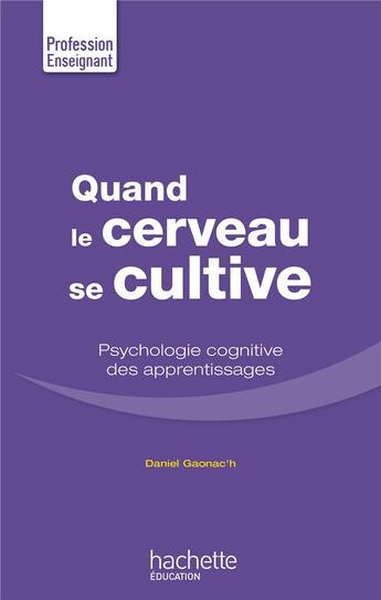 Couverture du livre « Quand le cerveau se cultive ; psychologie cognitive des apprentissages » de Daniel Gaonac'H aux éditions Hachette Education