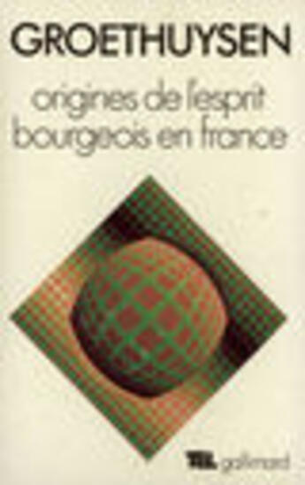 Couverture du livre « Origines de l'esprit bourgeois en France : l'Église et la bourgeoisie » de Bernard Groethuysen aux éditions Gallimard