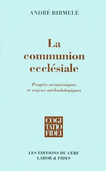 Couverture du livre « La communion ecclésiale ; progrès oecuméniques et enjeux méthodologiques » de Andre Birmele aux éditions Cerf