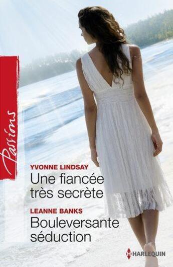 Couverture du livre « Une fiancée très secrète ; bouleversante séduction » de Yvonne Lindsay et Leanne Banks aux éditions Harlequin