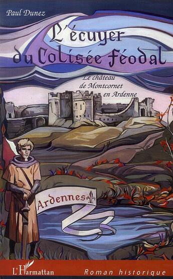 Couverture du livre « L'écuyer du colisée féodal ; le château de montcornet en ardenne » de Paul Dunez aux éditions L'harmattan