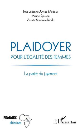 Couverture du livre « Plaidoyer pour l'égalité des femmes ; la parité du jugement » de Irma Julienne Angue Medoux et Ariane Djossou et Aissata Soumana Kindo aux éditions L'harmattan