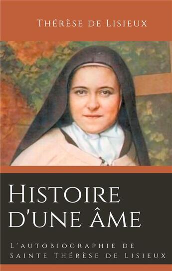 Couverture du livre « Histoire d'une âme ; l'autobiographie de Saint Thérèse de Lisieux » de Sainte Therese De Lisieux aux éditions Books On Demand