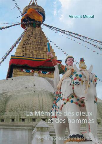 Couverture du livre « La memoire des dieux et des hommes - mythes et legendes dans la vallee du nepal - illustrations, cou » de Metral Vincent aux éditions Books On Demand