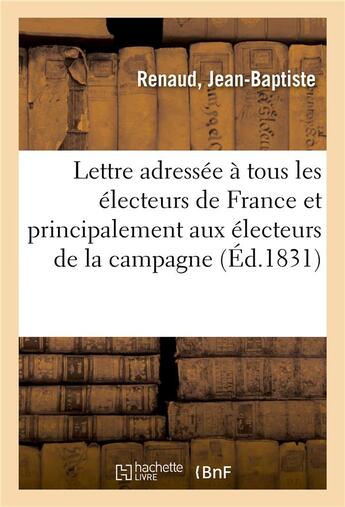 Couverture du livre « Lettre adressee a tous les electeurs de france et principalement aux electeurs de la campagne » de Renaud Jean-Baptiste aux éditions Hachette Bnf