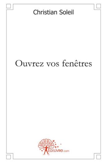 Couverture du livre « Ouvrez vos fenetres » de Christian Soleil aux éditions Edilivre