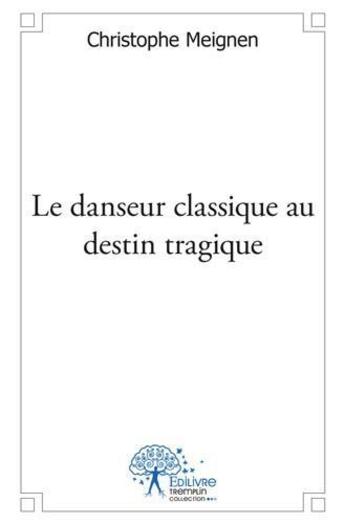 Couverture du livre « Le danseur classique au destin tragique » de Meignen Ghislain aux éditions Edilivre