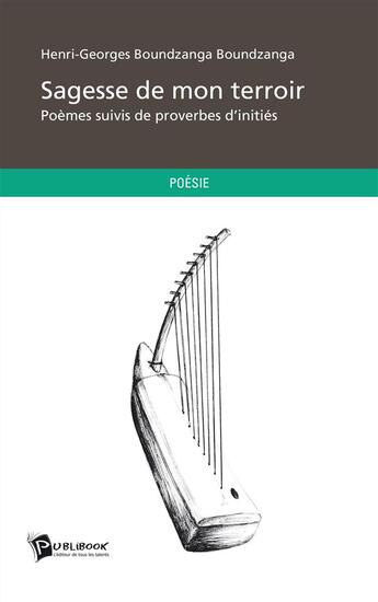 Couverture du livre « Sagesse de mon terroir : Poèmes suivis de proverbes d'initiés » de Henri-Georges Boundzanga Boundzanga aux éditions Publibook