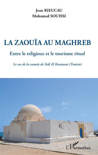 Couverture du livre « La zaouïa au Maghreb ; entre le religieux et le tourisme rituel ; le cas de la zaouïa de Sidi El Kantaoui » de Jean Rieucau et Mohamed Souissi aux éditions L'harmattan