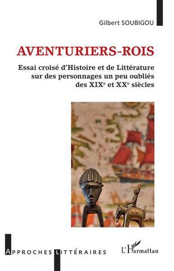 Couverture du livre « Aventuriers-rois ; essai croisé d'histoire et de littérature sur des personnages un peu oubliés des XIXe et XXe siècles » de Gilbert Soubigou aux éditions L'harmattan