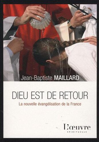 Couverture du livre « Dieu est de retour ; la nouvelle évangélisation de la France » de Maillard Jb aux éditions L'oeuvre