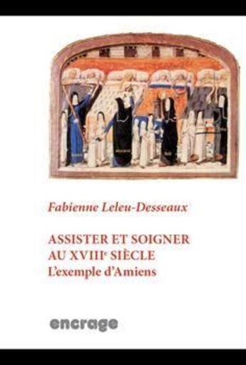 Couverture du livre « Assister et Soigner au XVIIIe Siècle » de Fabienne Leleu-Desseaux aux éditions Encrage