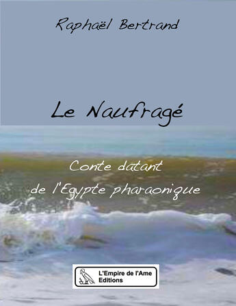 Couverture du livre « Le naufragé, conte datant de l'Egypte pharaonique » de Raphaël Bertrand aux éditions L'empire De L'ame