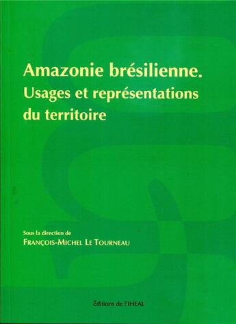 Couverture du livre « Amazonie brésilienne ; usages et représentations du territoire » de Francois-Michel Le Tourneau aux éditions Iheal