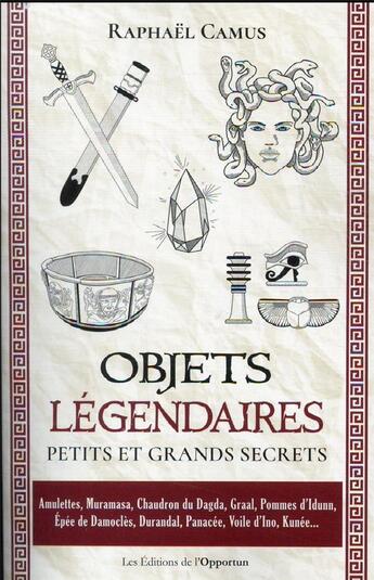 Couverture du livre « Objets légendaires : petits et grands secrets » de Raphael Camus aux éditions L'opportun