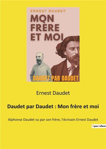 Couverture du livre « Daudet par daudet : mon frere et moi - alphonse daudet vu par son frere, l'ecrivain ernest daudet » de Ernest Daudet aux éditions Culturea